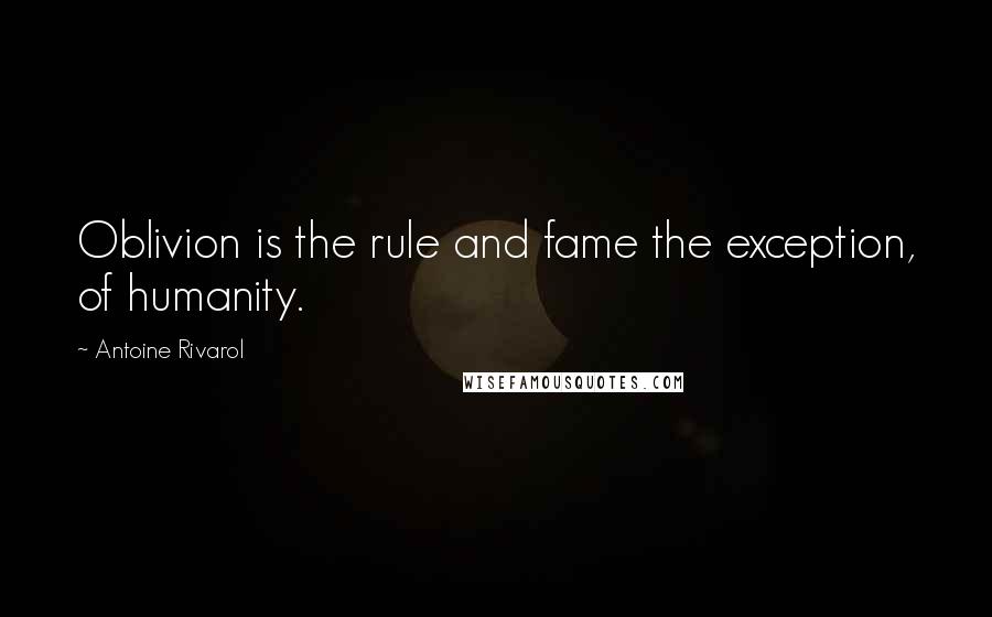 Antoine Rivarol Quotes: Oblivion is the rule and fame the exception, of humanity.