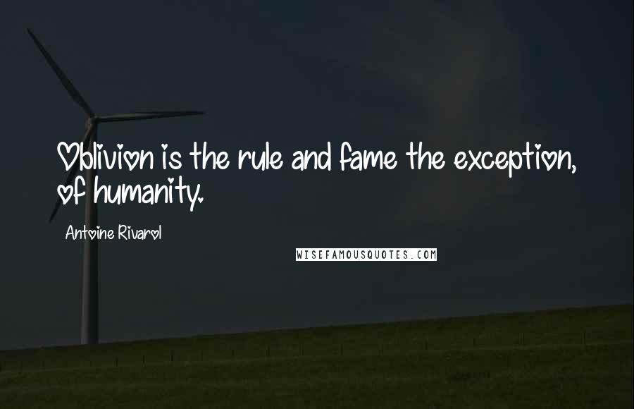 Antoine Rivarol Quotes: Oblivion is the rule and fame the exception, of humanity.