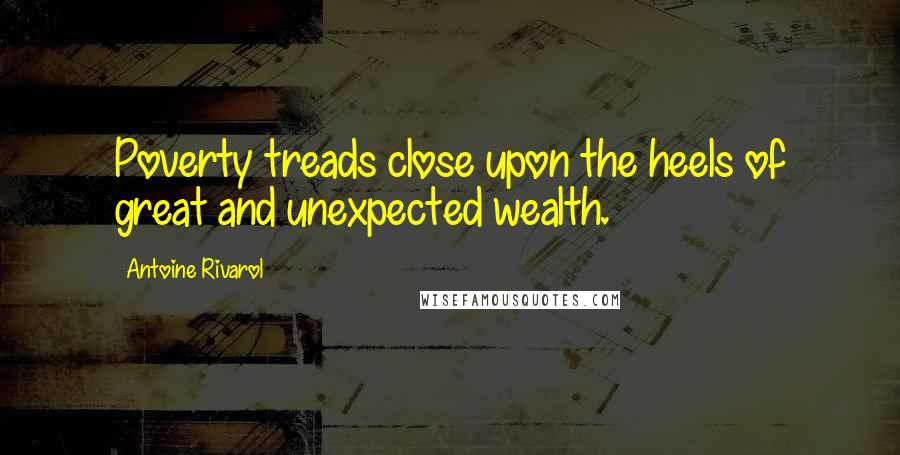 Antoine Rivarol Quotes: Poverty treads close upon the heels of great and unexpected wealth.