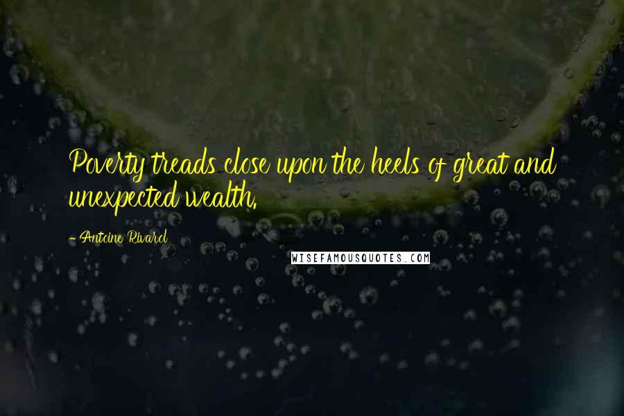 Antoine Rivarol Quotes: Poverty treads close upon the heels of great and unexpected wealth.