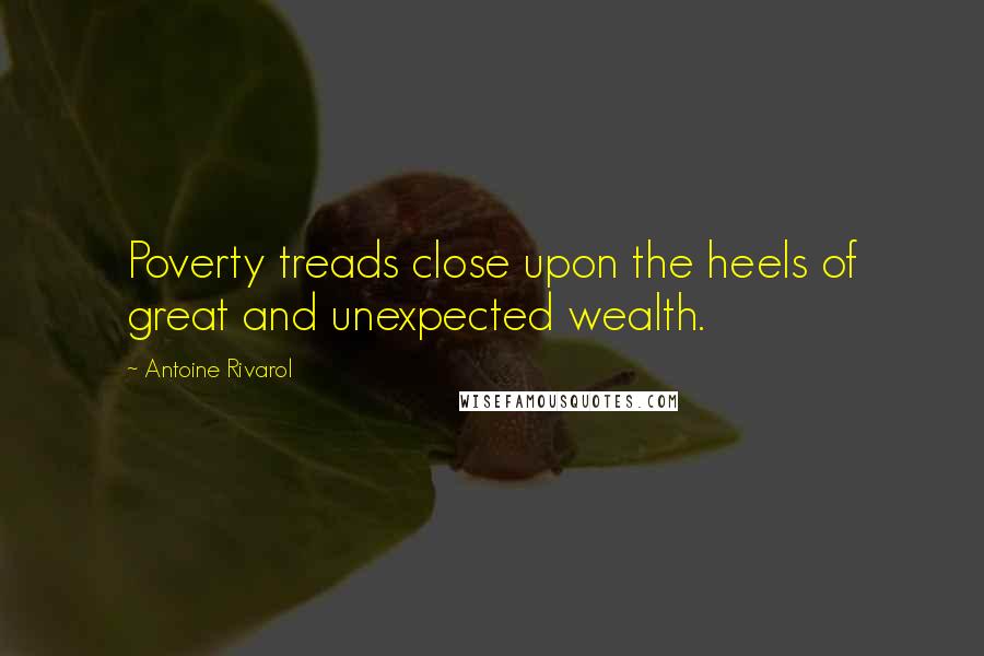 Antoine Rivarol Quotes: Poverty treads close upon the heels of great and unexpected wealth.
