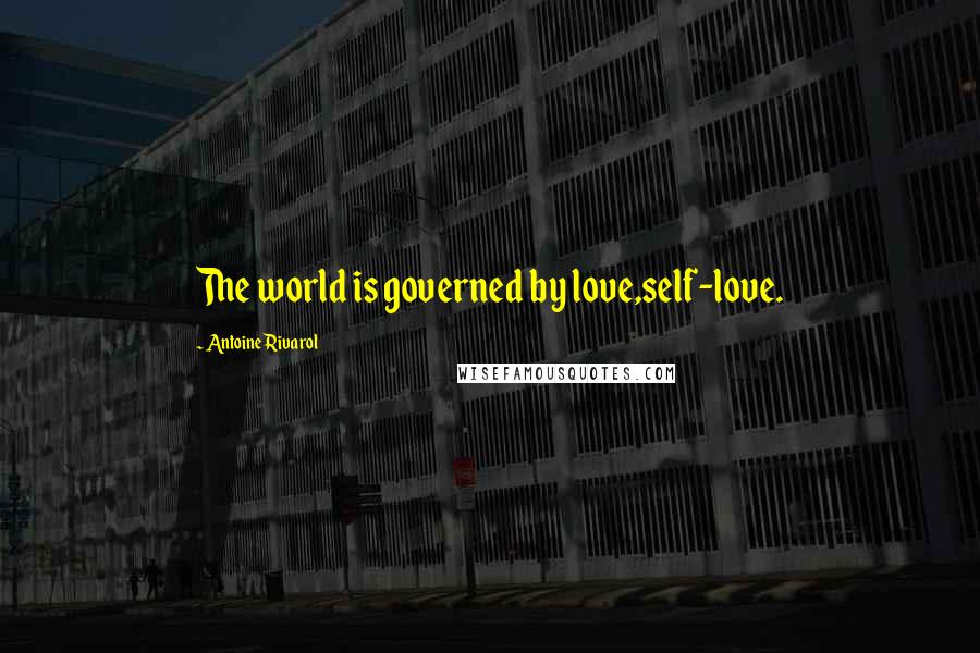 Antoine Rivarol Quotes: The world is governed by love,self-love.