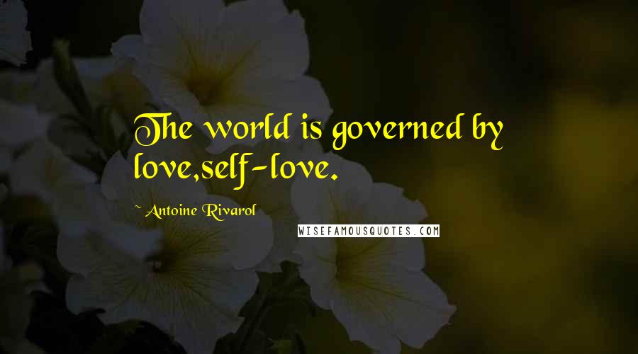 Antoine Rivarol Quotes: The world is governed by love,self-love.