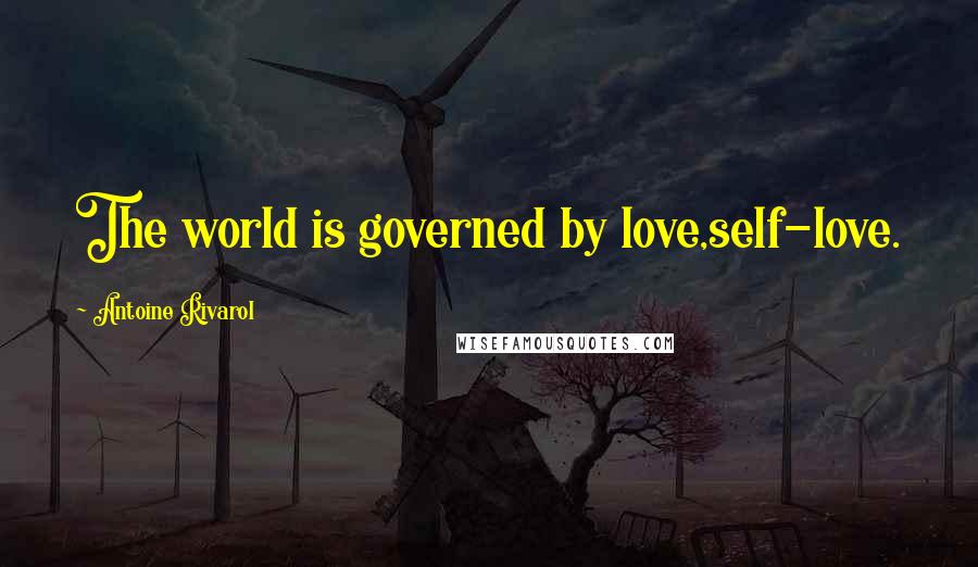 Antoine Rivarol Quotes: The world is governed by love,self-love.