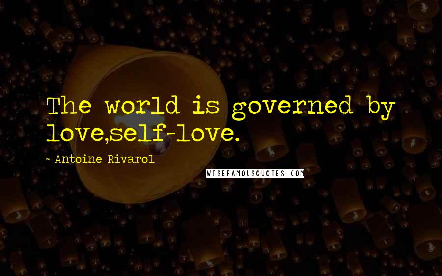 Antoine Rivarol Quotes: The world is governed by love,self-love.