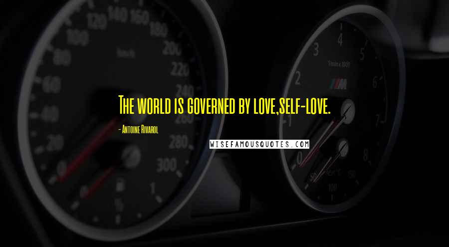 Antoine Rivarol Quotes: The world is governed by love,self-love.