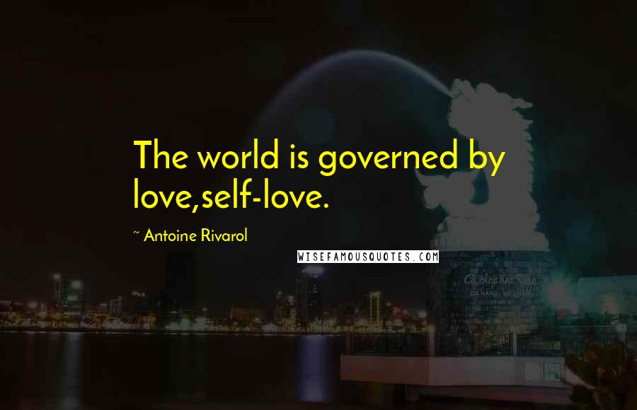 Antoine Rivarol Quotes: The world is governed by love,self-love.