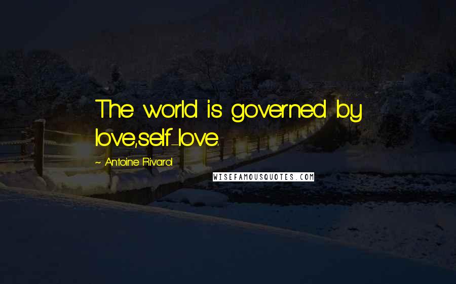 Antoine Rivarol Quotes: The world is governed by love,self-love.