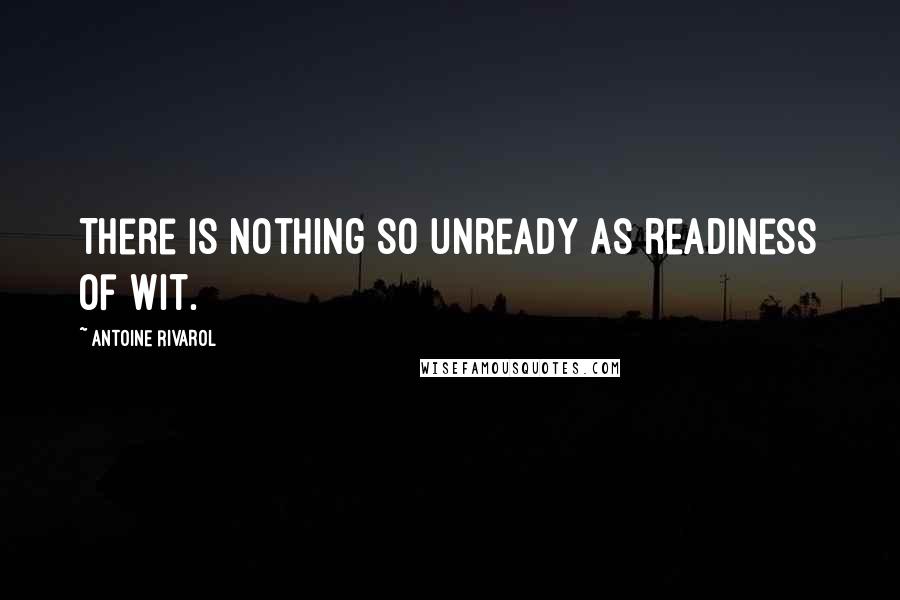 Antoine Rivarol Quotes: There is nothing so unready as readiness of wit.