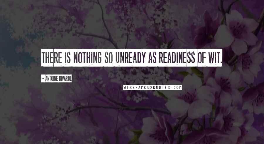 Antoine Rivarol Quotes: There is nothing so unready as readiness of wit.