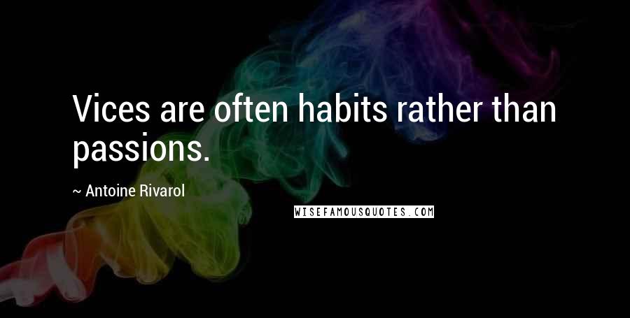 Antoine Rivarol Quotes: Vices are often habits rather than passions.