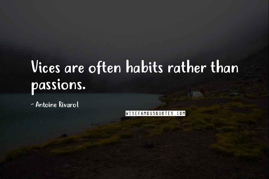 Antoine Rivarol Quotes: Vices are often habits rather than passions.