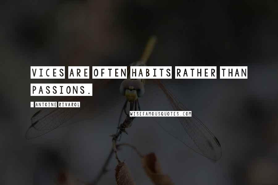 Antoine Rivarol Quotes: Vices are often habits rather than passions.