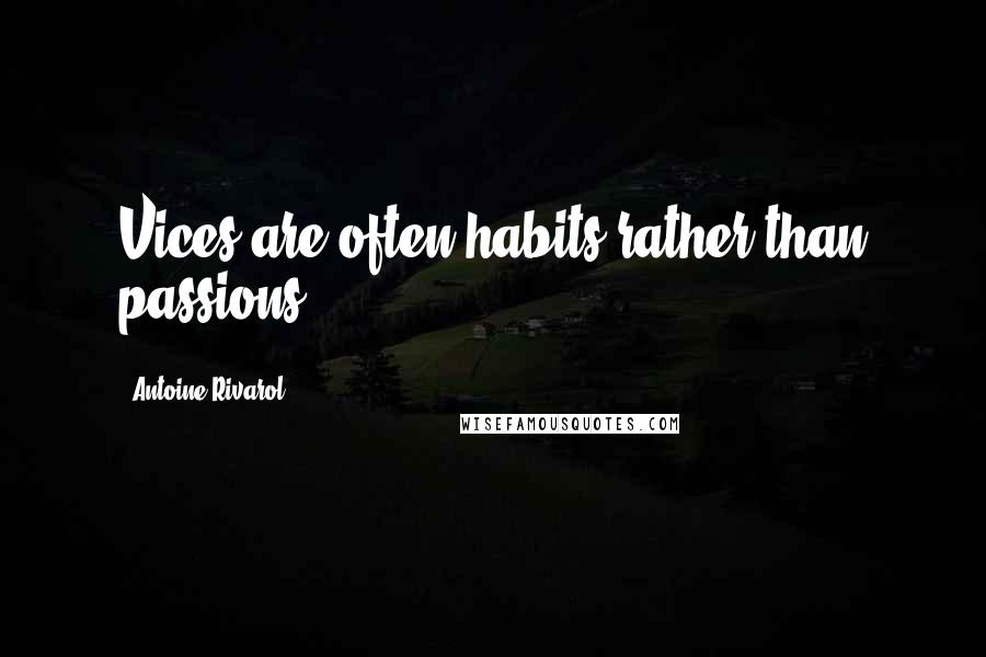 Antoine Rivarol Quotes: Vices are often habits rather than passions.