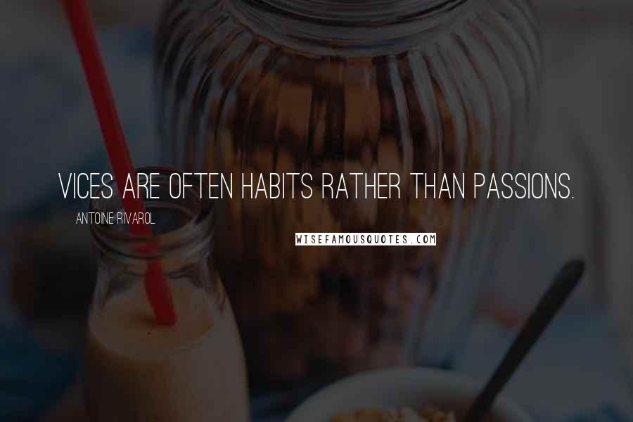 Antoine Rivarol Quotes: Vices are often habits rather than passions.