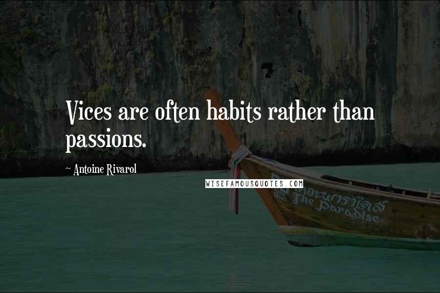 Antoine Rivarol Quotes: Vices are often habits rather than passions.