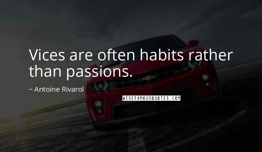 Antoine Rivarol Quotes: Vices are often habits rather than passions.