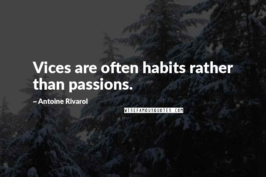 Antoine Rivarol Quotes: Vices are often habits rather than passions.