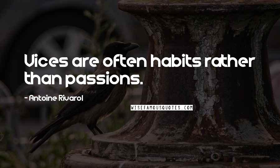 Antoine Rivarol Quotes: Vices are often habits rather than passions.