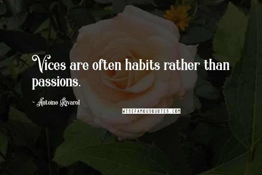 Antoine Rivarol Quotes: Vices are often habits rather than passions.