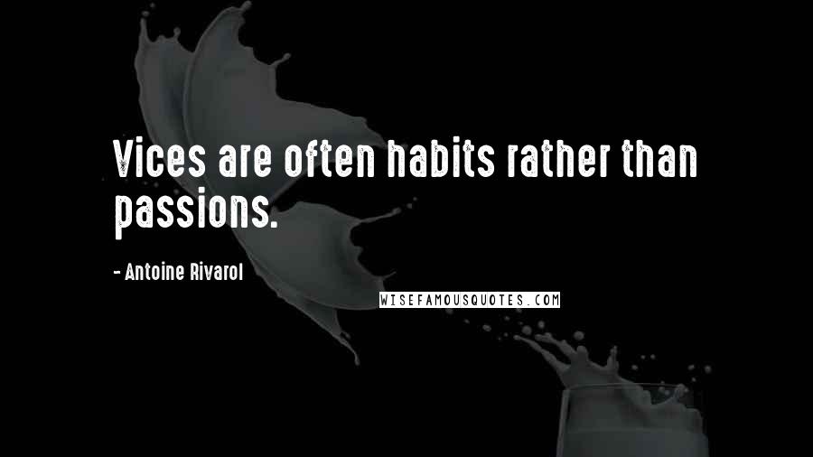 Antoine Rivarol Quotes: Vices are often habits rather than passions.