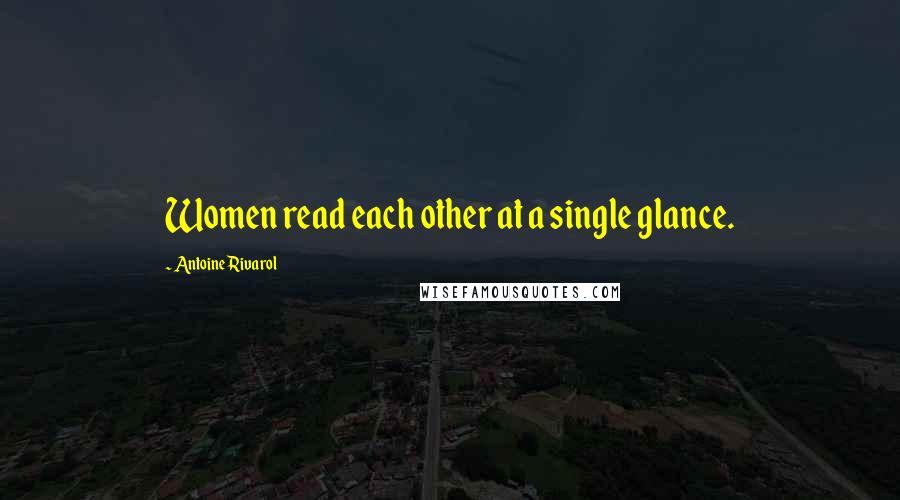 Antoine Rivarol Quotes: Women read each other at a single glance.