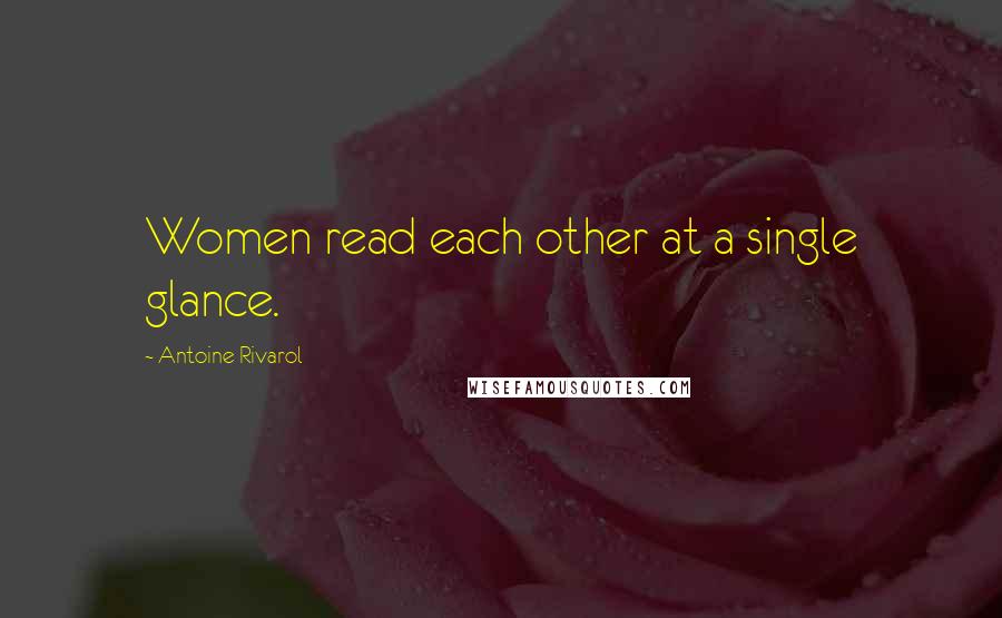 Antoine Rivarol Quotes: Women read each other at a single glance.