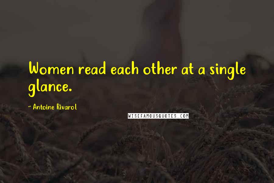 Antoine Rivarol Quotes: Women read each other at a single glance.