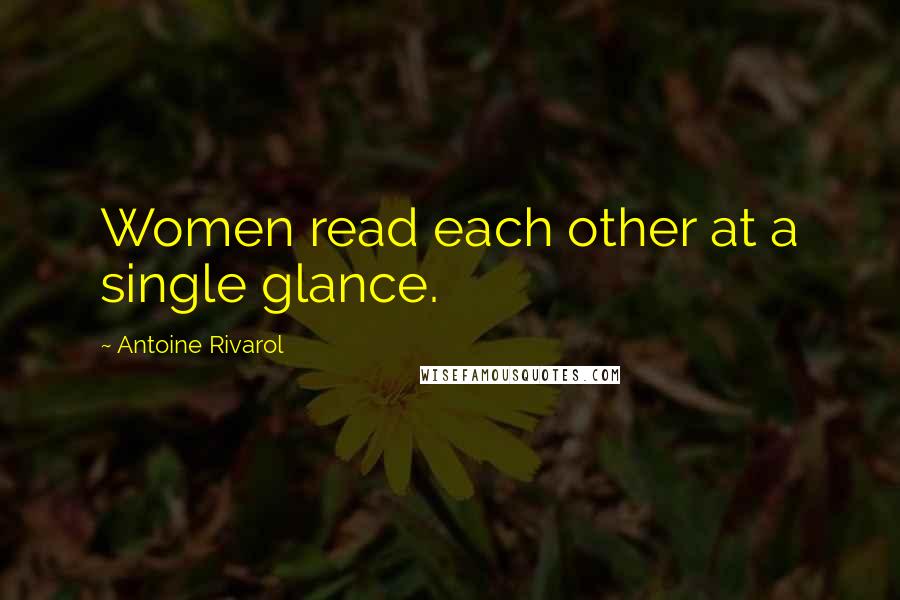 Antoine Rivarol Quotes: Women read each other at a single glance.