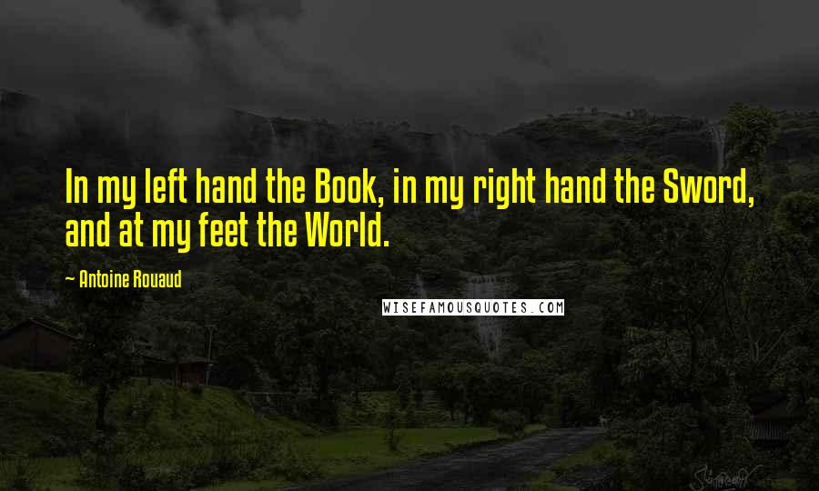 Antoine Rouaud Quotes: In my left hand the Book, in my right hand the Sword, and at my feet the World.