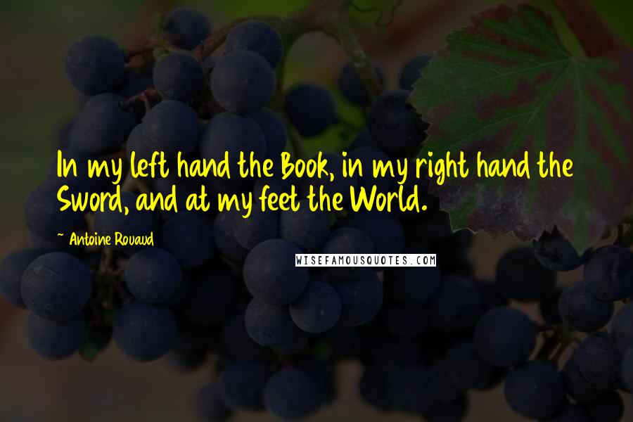 Antoine Rouaud Quotes: In my left hand the Book, in my right hand the Sword, and at my feet the World.