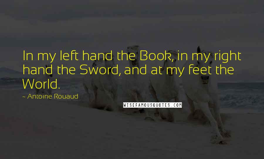 Antoine Rouaud Quotes: In my left hand the Book, in my right hand the Sword, and at my feet the World.