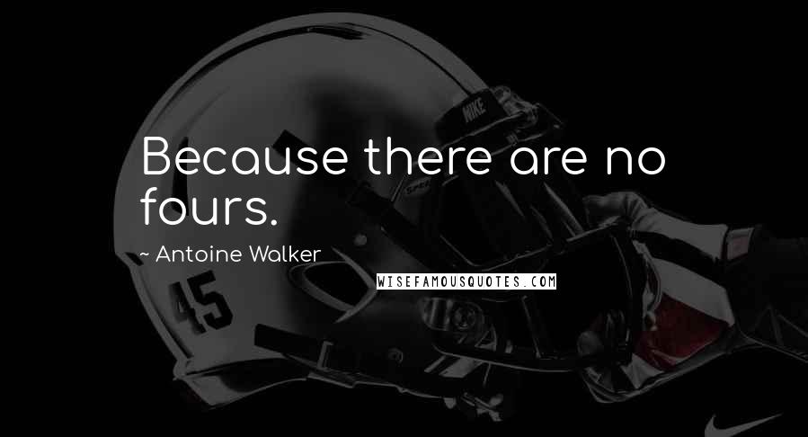 Antoine Walker Quotes: Because there are no fours.