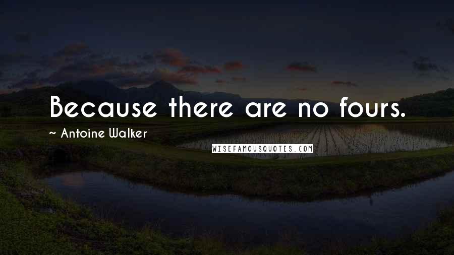 Antoine Walker Quotes: Because there are no fours.