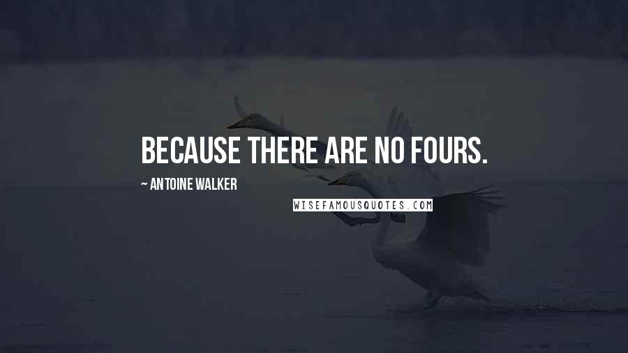 Antoine Walker Quotes: Because there are no fours.