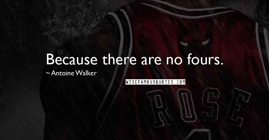 Antoine Walker Quotes: Because there are no fours.