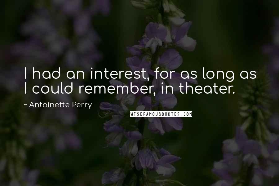 Antoinette Perry Quotes: I had an interest, for as long as I could remember, in theater.