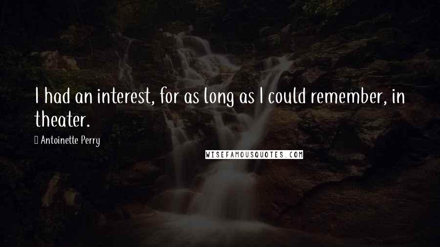 Antoinette Perry Quotes: I had an interest, for as long as I could remember, in theater.