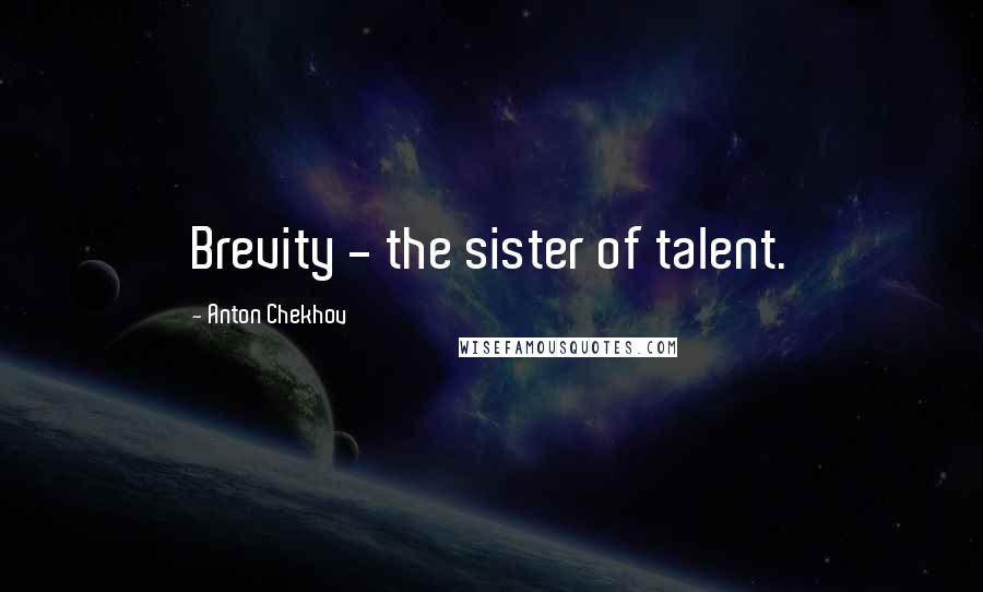 Anton Chekhov Quotes: Brevity - the sister of talent.