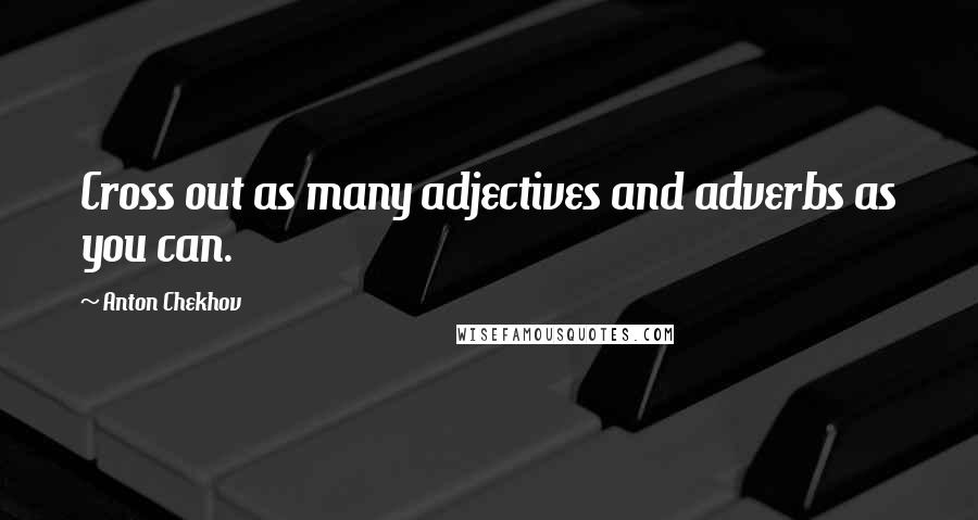 Anton Chekhov Quotes: Cross out as many adjectives and adverbs as you can.