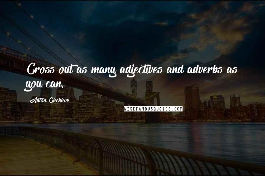 Anton Chekhov Quotes: Cross out as many adjectives and adverbs as you can.