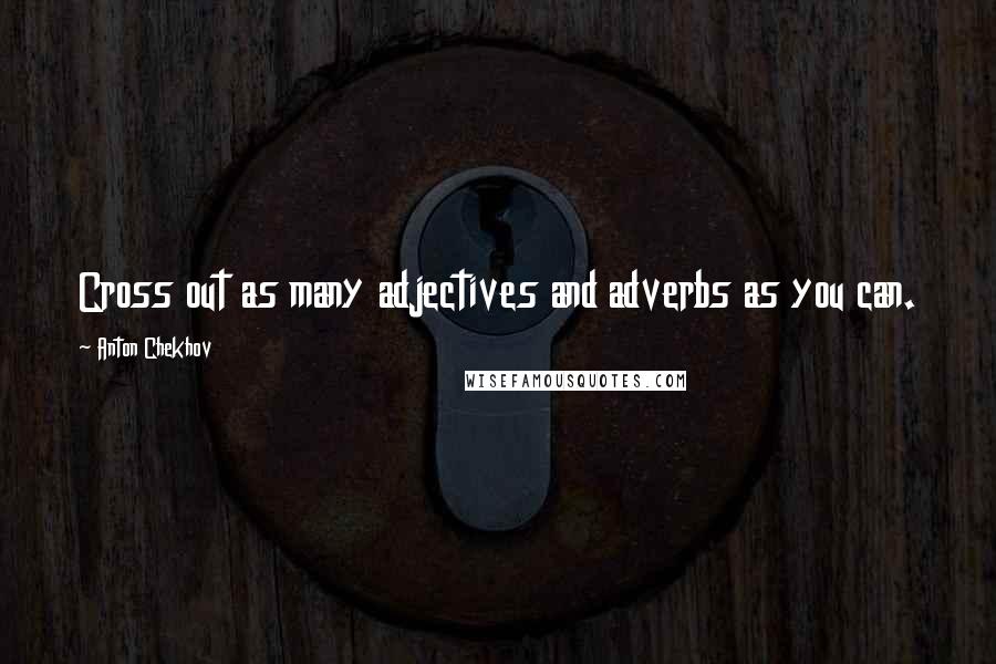 Anton Chekhov Quotes: Cross out as many adjectives and adverbs as you can.