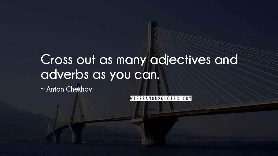 Anton Chekhov Quotes: Cross out as many adjectives and adverbs as you can.