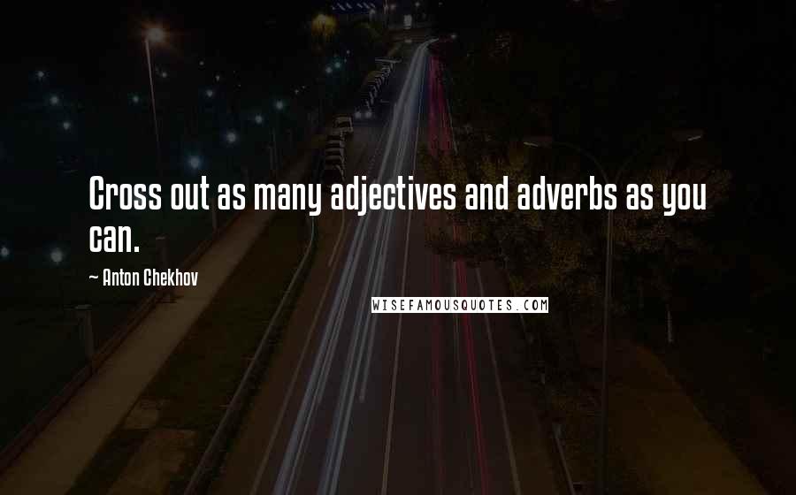 Anton Chekhov Quotes: Cross out as many adjectives and adverbs as you can.