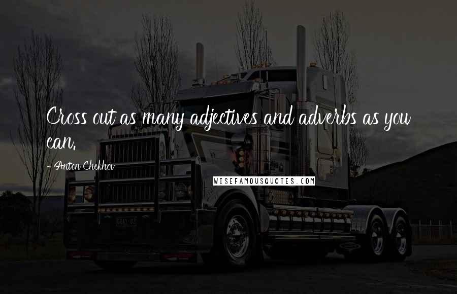 Anton Chekhov Quotes: Cross out as many adjectives and adverbs as you can.