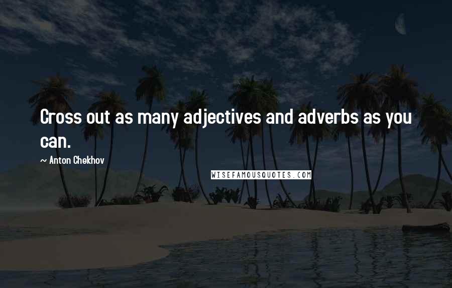 Anton Chekhov Quotes: Cross out as many adjectives and adverbs as you can.