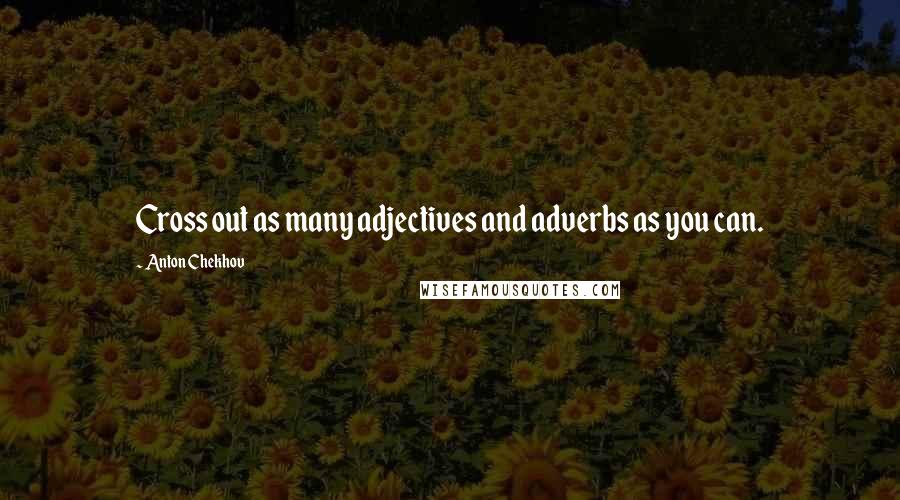 Anton Chekhov Quotes: Cross out as many adjectives and adverbs as you can.