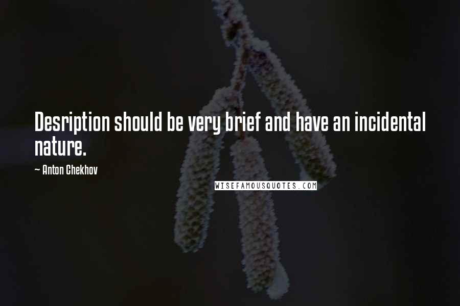 Anton Chekhov Quotes: Desription should be very brief and have an incidental nature.