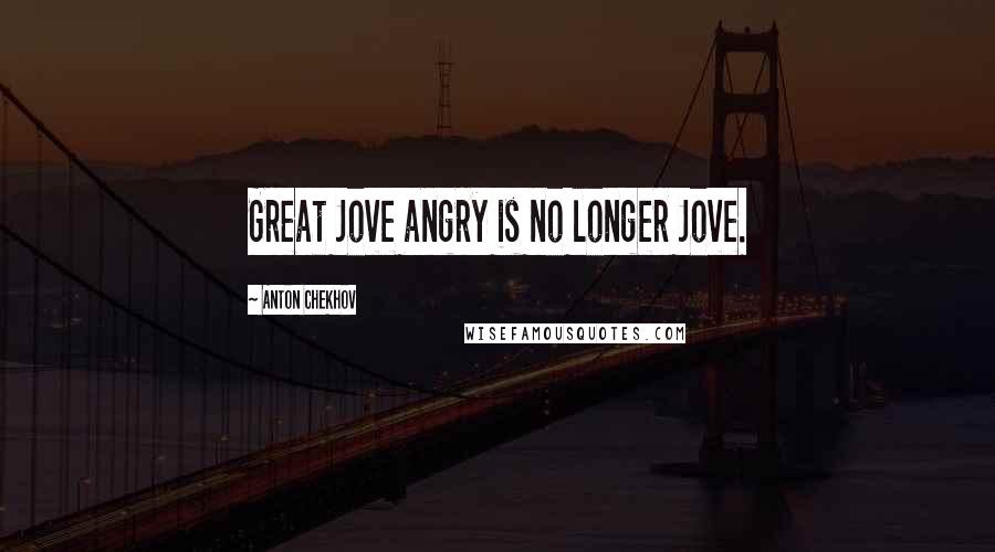 Anton Chekhov Quotes: Great Jove angry is no longer Jove.