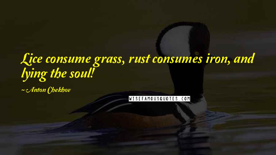 Anton Chekhov Quotes: Lice consume grass, rust consumes iron, and lying the soul!